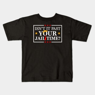 isnt it past your jail time, anti trump 2024 Kids T-Shirt